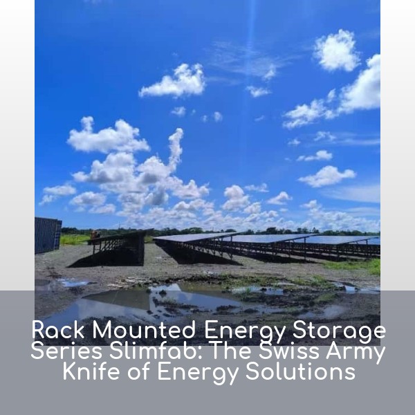 Rack Mounted Energy Storage Series Slimfab: The Swiss Army Knife of Energy Solutions